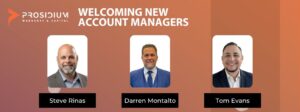 Steve Rinas, Tom Evans, and Darren Montalto as new Prosidium Acount Managers
